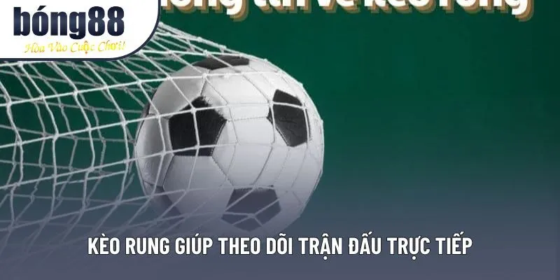 Kèo rung giúp theo dõi trận đấu trực tiếp