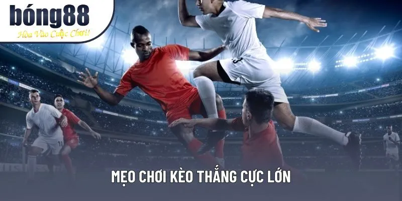 Mẹo chơi kèo thắng cực lớn