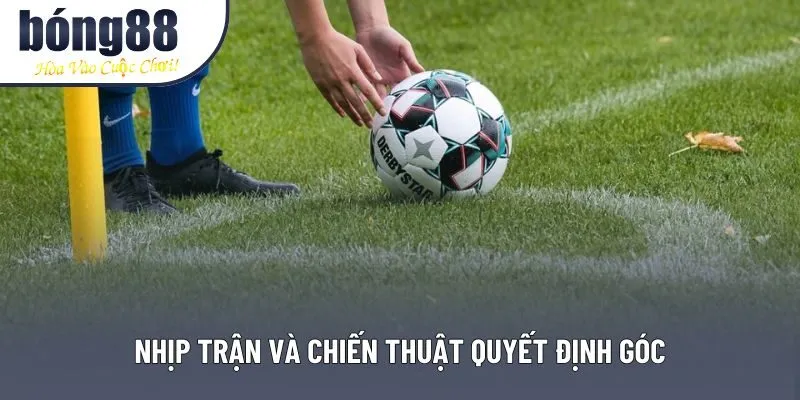 Nhịp trận và chiến thuật quyết định góc