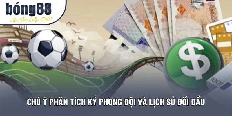 Chú ý phân tích kỹ phong đội và lịch sử đối đầu
