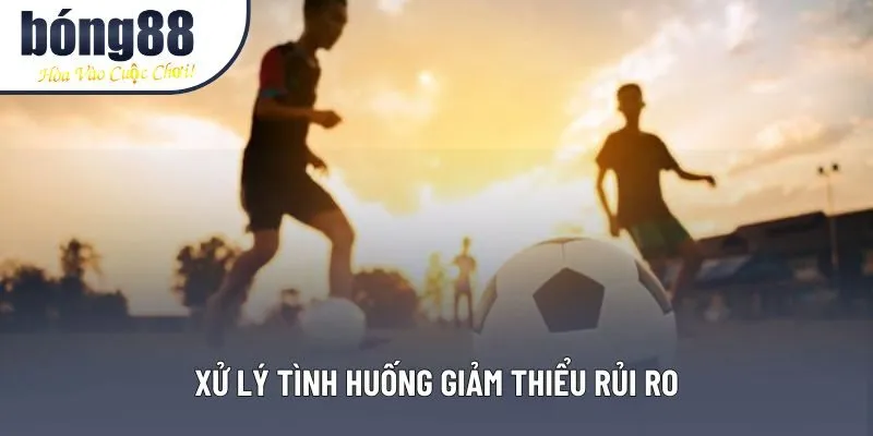 Xử lý tình huống giảm thiểu rủi ro